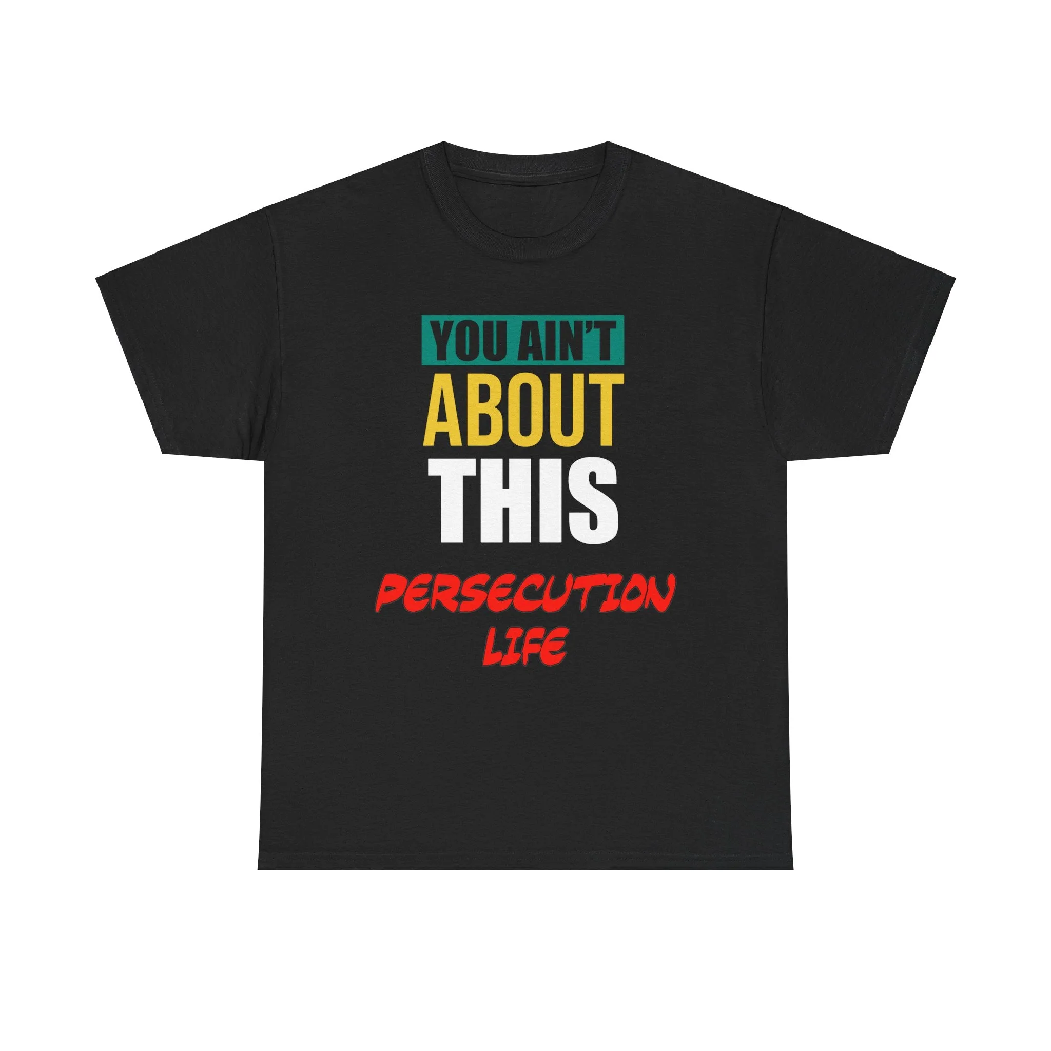 You Ain't About This Persecution Life Version 2 Unisex Heavy Cotton Tee