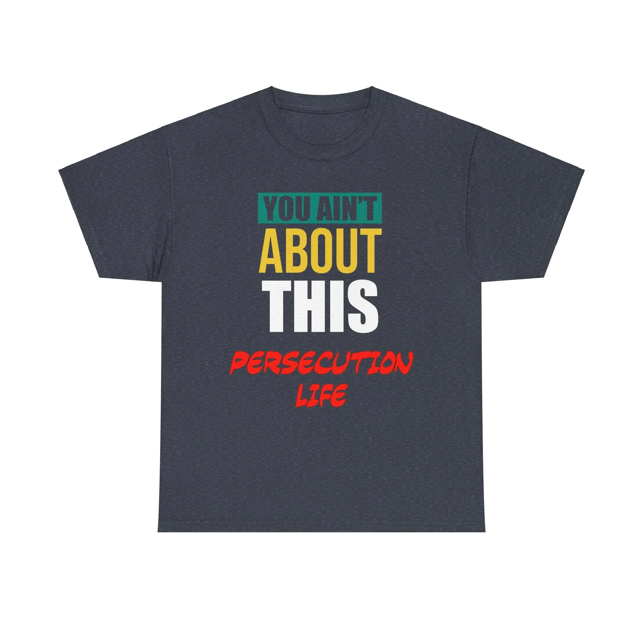 You Ain't About This Persecution Life Version 2 Unisex Heavy Cotton Tee