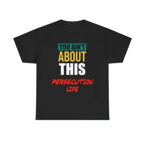 You Ain't About This Persecution Life Version 2 Unisex Heavy Cotton Tee