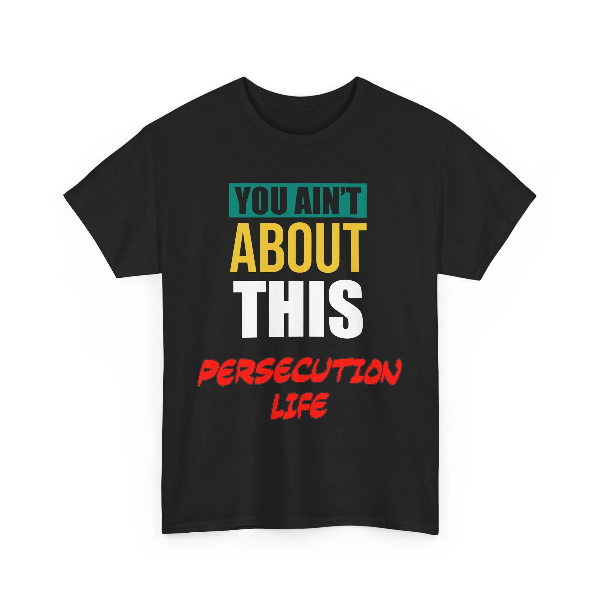 You Ain't About This Persecution Life Version 2 Unisex Heavy Cotton Tee