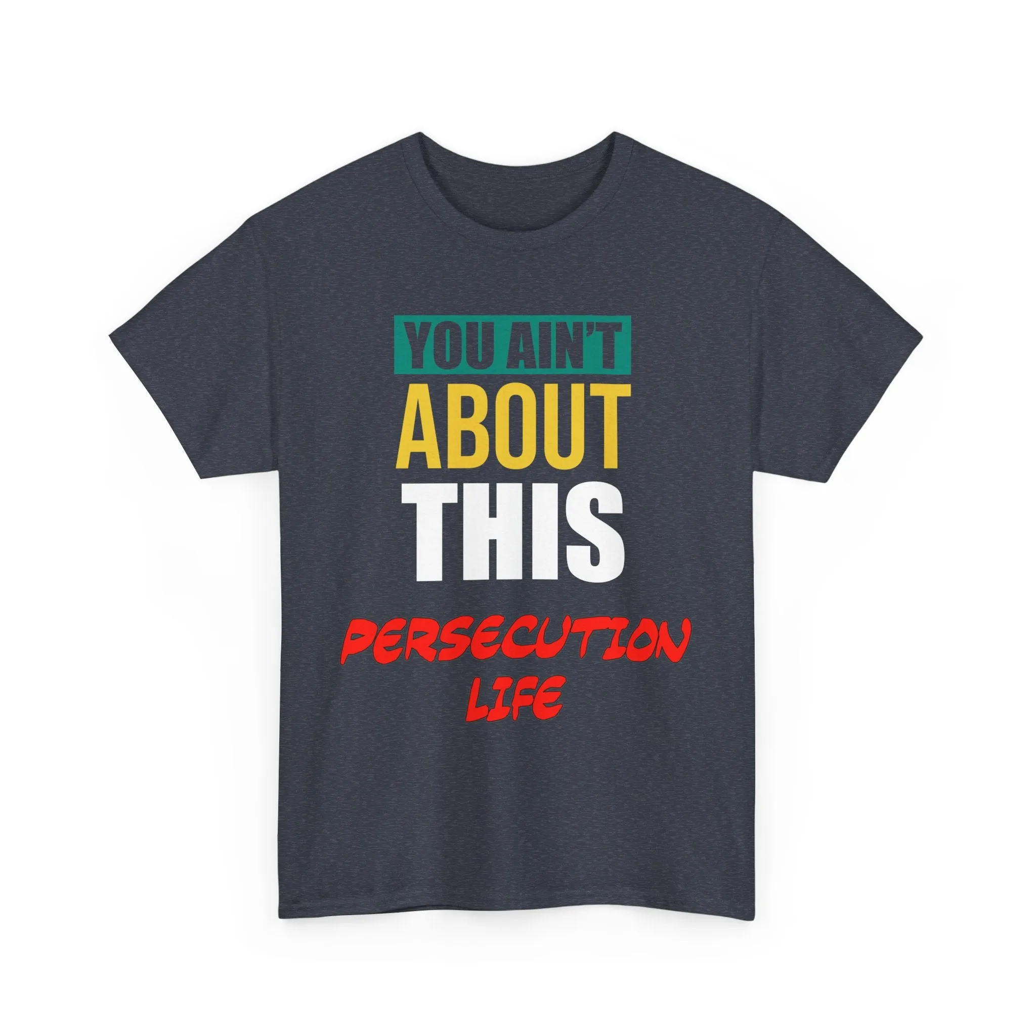 You Ain't About This Persecution Life Version 2 Unisex Heavy Cotton Tee